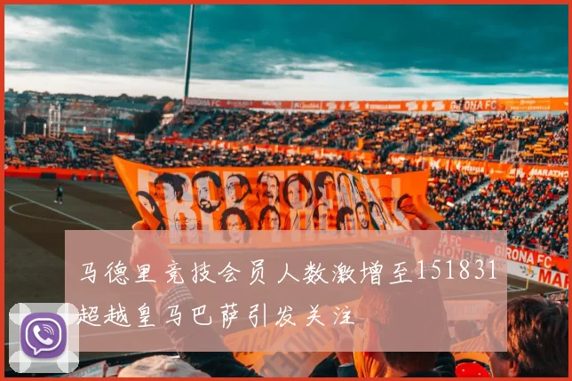马德里竞技会员人数激增至151831超越皇马巴萨引发关注