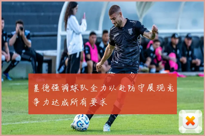 基德强调球队全力以赴防守展现竞争力达成所有要求
