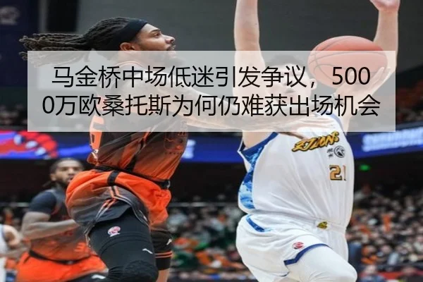 马金桥中场低迷引发争议,5000万欧桑托斯为何仍难获出场机会